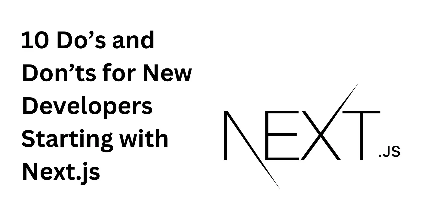 10 Do’s and Don’ts for New Developers Starting with Next.js