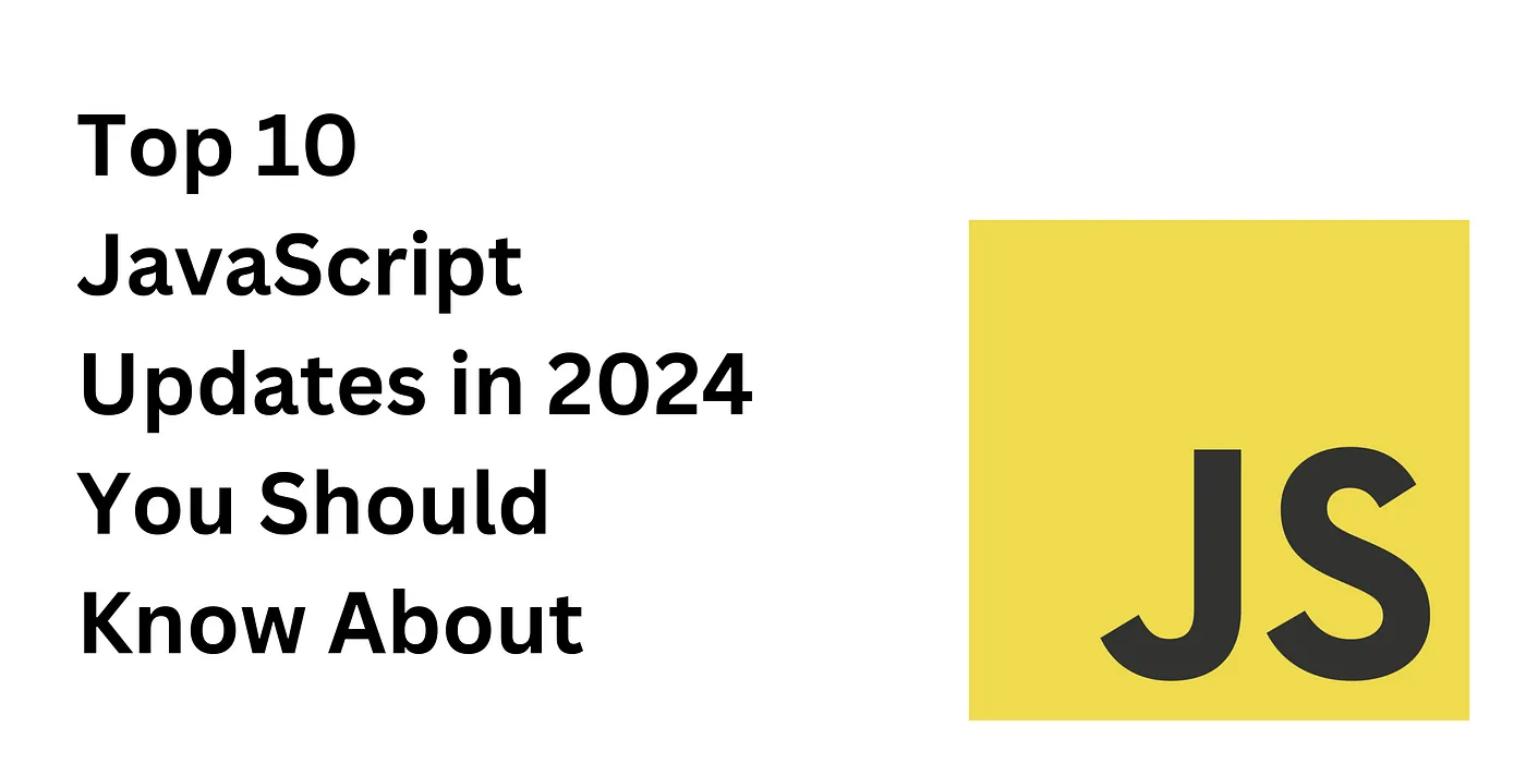 Top 10 JavaScript Updates in 2024 You Should Know About